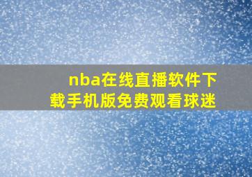 nba在线直播软件下载手机版免费观看球迷