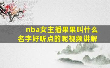 nba女主播果果叫什么名字好听点的呢视频讲解