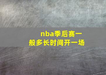 nba季后赛一般多长时间开一场