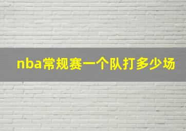 nba常规赛一个队打多少场