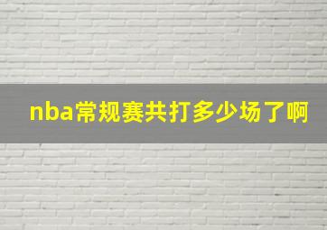 nba常规赛共打多少场了啊