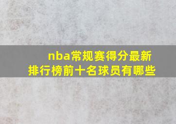 nba常规赛得分最新排行榜前十名球员有哪些