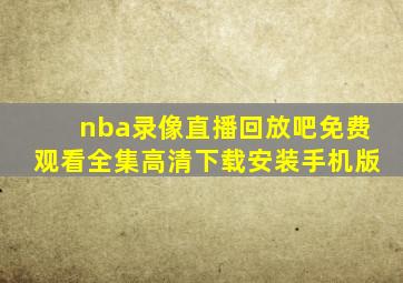 nba录像直播回放吧免费观看全集高清下载安装手机版