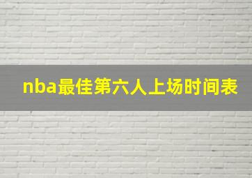 nba最佳第六人上场时间表