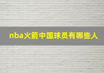 nba火箭中国球员有哪些人