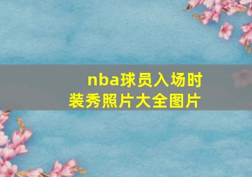 nba球员入场时装秀照片大全图片