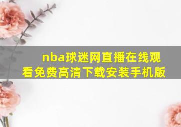 nba球迷网直播在线观看免费高清下载安装手机版