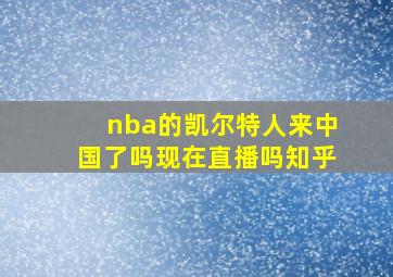 nba的凯尔特人来中国了吗现在直播吗知乎