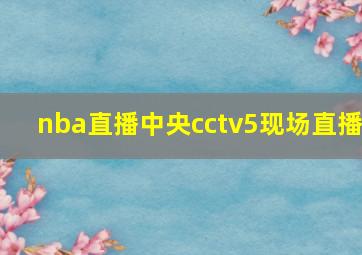 nba直播中央cctv5现场直播