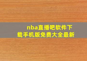 nba直播吧软件下载手机版免费大全最新