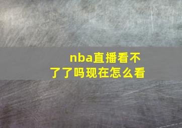 nba直播看不了了吗现在怎么看