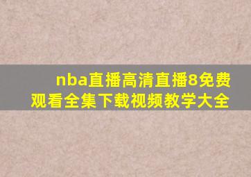 nba直播高清直播8免费观看全集下载视频教学大全