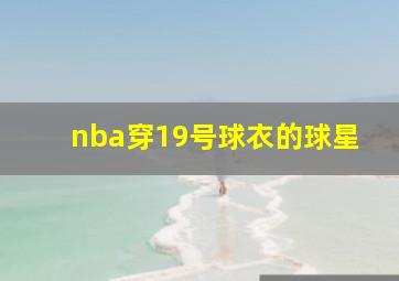 nba穿19号球衣的球星