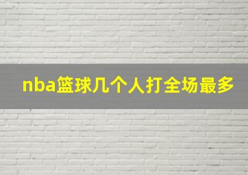 nba篮球几个人打全场最多