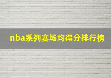 nba系列赛场均得分排行榜