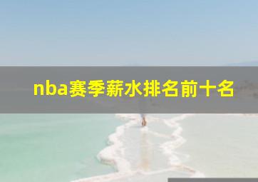 nba赛季薪水排名前十名