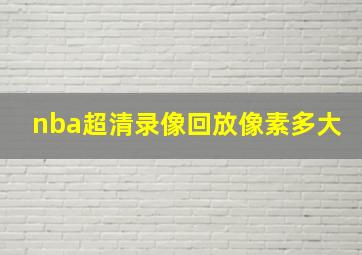 nba超清录像回放像素多大