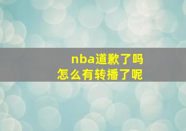 nba道歉了吗怎么有转播了呢