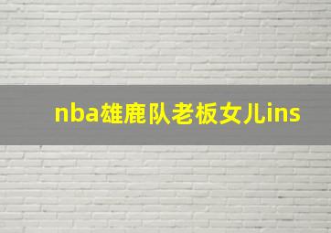 nba雄鹿队老板女儿ins