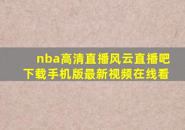 nba高清直播风云直播吧下载手机版最新视频在线看