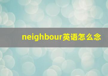 neighbour英语怎么念