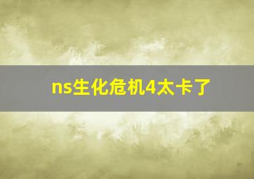 ns生化危机4太卡了