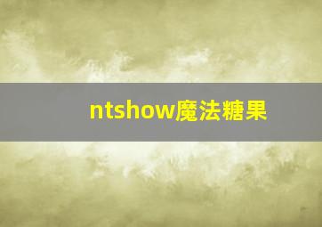 ntshow魔法糖果