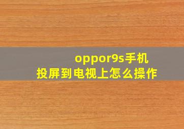 oppor9s手机投屏到电视上怎么操作