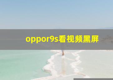 oppor9s看视频黑屏