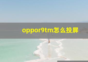 oppor9tm怎么投屏