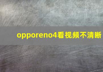 opporeno4看视频不清晰