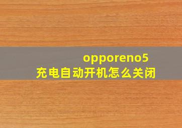 opporeno5充电自动开机怎么关闭