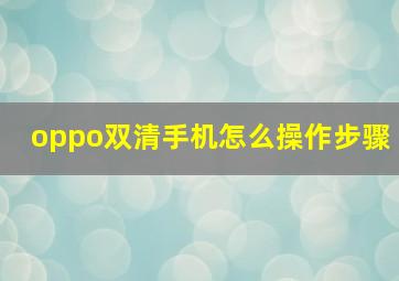 oppo双清手机怎么操作步骤