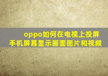 oppo如何在电视上投屏手机屏幕显示画面图片和视频