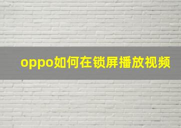 oppo如何在锁屏播放视频