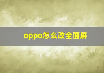 oppo怎么改全面屏