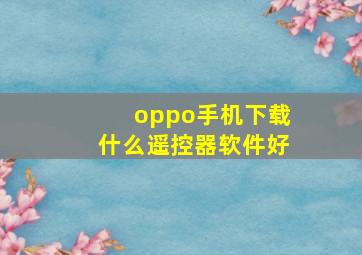 oppo手机下载什么遥控器软件好