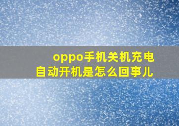 oppo手机关机充电自动开机是怎么回事儿