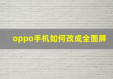 oppo手机如何改成全面屏