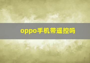 oppo手机带遥控吗