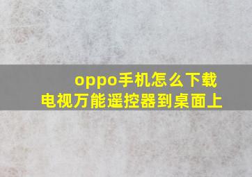 oppo手机怎么下载电视万能遥控器到桌面上