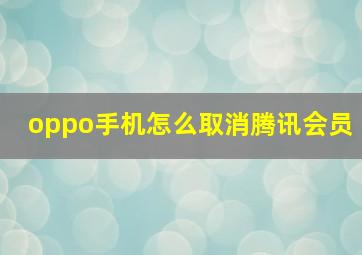 oppo手机怎么取消腾讯会员