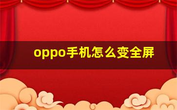 oppo手机怎么变全屏