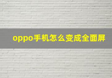 oppo手机怎么变成全面屏