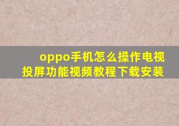 oppo手机怎么操作电视投屏功能视频教程下载安装