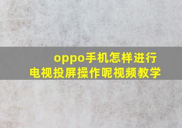 oppo手机怎样进行电视投屏操作呢视频教学