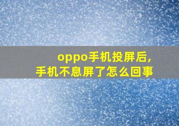 oppo手机投屏后,手机不息屏了怎么回事