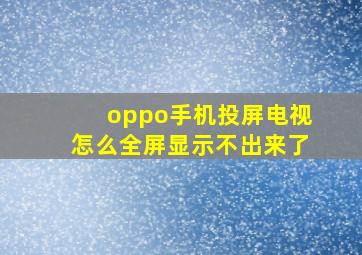 oppo手机投屏电视怎么全屏显示不出来了