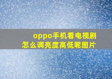 oppo手机看电视剧怎么调亮度高低呢图片