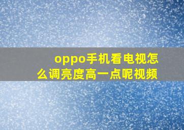 oppo手机看电视怎么调亮度高一点呢视频